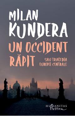 Un occident rapit sau tragedia europei centrale - milan kundera