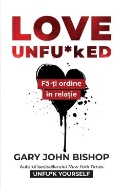 eBook Love Unfu*ked. Fa-ti ordine in relatie - Gary John Bishop