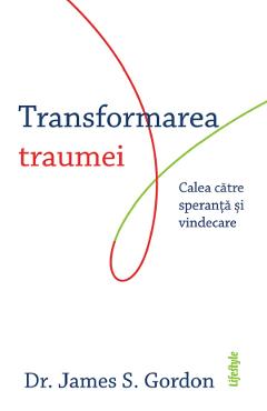 eBook Transformarea traumei. Calea catre speranta si vindecare - James S. Gordon