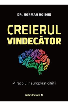 Creierul vindecator. Miracolul neuroplasticitatii - Norman Doidge