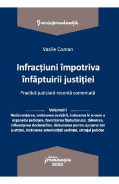 Infractiuni impotriva infaptuirii justitiei. Practica judiciara recenta comentata Vol.1 - Vasile Coman
