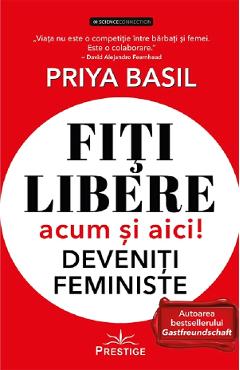 Fiti libere, acum si aici! deveniti feministe! - priya basil