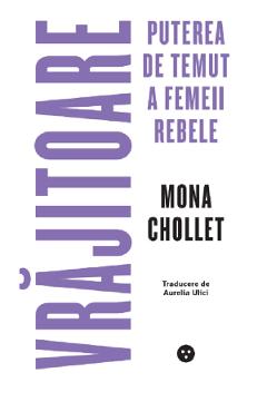 Vrajitoare. puterea de temut a femeii rebele - mona chollet