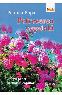 Petrecerea Vegetala. Poezii Pentru Serbarile Copiilor - Paulina Popa
