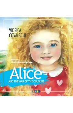Alice and the war of the colours – Viorica Covalschi Alice poza bestsellers.ro