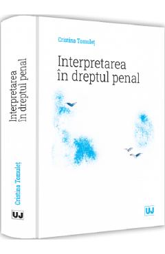 Interpretarea in dreptul penal - cristina tomulet