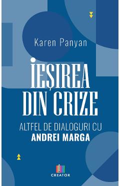 Iesirea din crize. Altfel de dialoguri cu Andrei Marga - Karen Panyan - EDITURA CREATOR