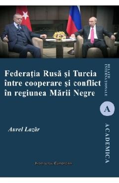 Federatia rusa si turcia intre cooperare si conflict in regiunea marii negre - aurel lazar