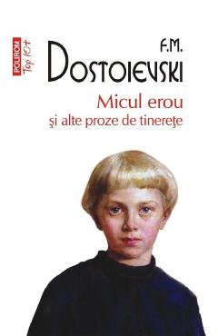 Micul erou si alte proze de tinerete - f.m. dostoievski