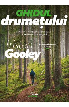 Ghidul drumetului. cum sa interpretam indiciile si semnele din natura - tristan gooley