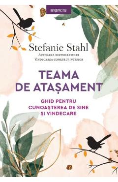 Teama de atasament. ghid pentru cunoasterea de sine si vindecare - stefanie stahl