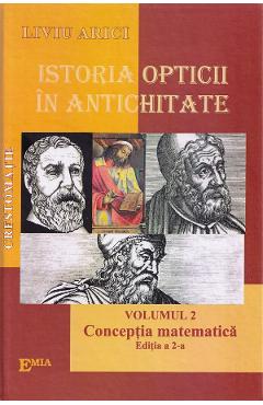Istoria opticii in antichitate. crestomatie. vol.2: conceptia matematica ed.2 - liviu arici