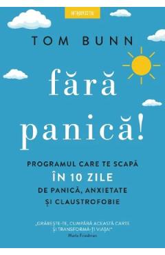 Fara panica! Programul care te scapa in 10 zile de panica, anxietate si claustrofobie – Tom Bunn De La Libris.ro Carti Dezvoltare Personala 2023-06-10
