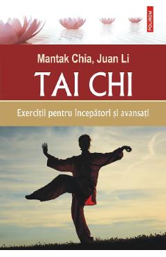 Tai Chi. Exercitii Pentru Incepatori Si Avansati - Mantak Chia, Juan Li