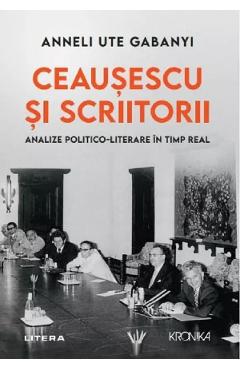 Ceausescu si scriitorii. analize politico-literare in timp real - anneli ute gabanyi