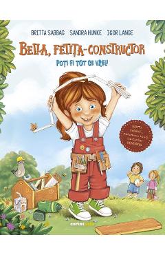 Bella, fetita-constructor. Poti fi tot ce vrei! - Britta Sabbag, Sandra Hunke, Igor Lange