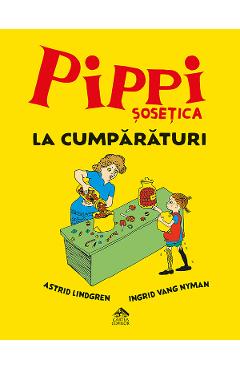 Pippi Sosetica la cumparaturi - Astrid Lindgren, Ingrid Vang Nyman