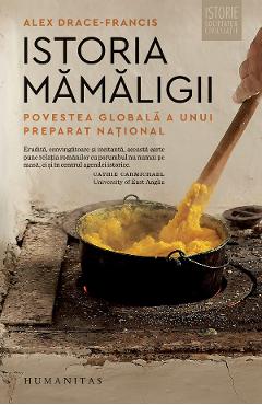 Istoria mamaligii. Povestea globala a unui preparat national - Alex Drace-Francis