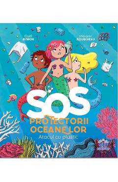 Sos protectorii oceanelor: atacul cu plastic - gael aymon, melanie roubineau