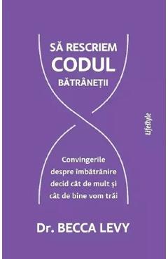 Sa rescriem codul batranetii - Becca Levy