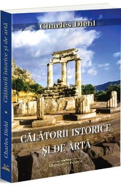 Calatorii istorice si de arta - Charles Diehl