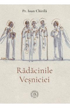 Radacinile vesniciei - ioan chirila