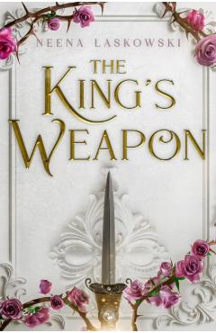 The King's Weapon - Neena Laskowski