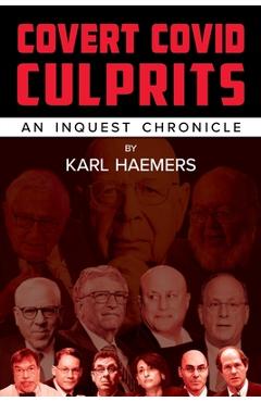 Covert Covid Culprits: An Inquest Chronicle - Karl Haemers