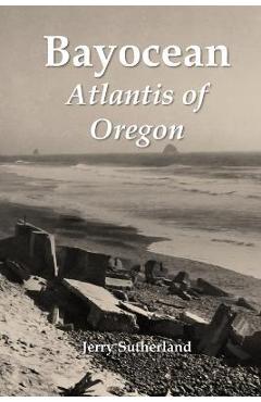 Bayocean: Atlantis of Oregon - Jerry Sutherland