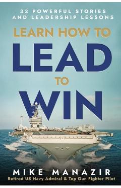 Learn How to Lead to Win: 33 Powerful Stories and Leadership Lessons - Mike Manazir