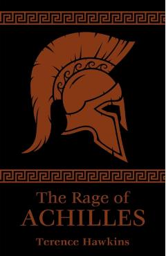The Rage of Achilles - Terence Hawkins