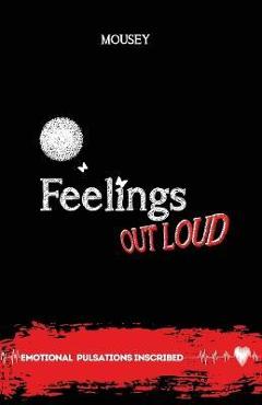 Feelings Out Loud: Emotional Pulsations Inscribed Poetry - Mousey