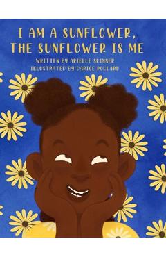 I am a Sunflower, the Sunflower is Me - Arielle Skinner