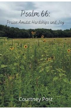 Psalm 66: Praise Amidst Hardships and Joy - Courtney Post