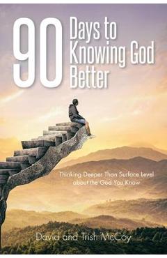 90 Days to Knowing God Better: Thinking Deeper Than Surface Level about the God You Know - David