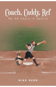Coach, Caddy, Ref: My 50 Years in Sports - Mike Reed