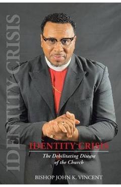 Identity Crisis: The Debilitating Disease of the Church - Bishop John K. Vincent