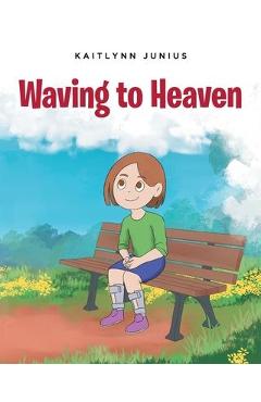 Waving to Heaven - Kaitlynn Junius