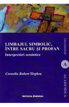 Limbajul simbolic, intre sacru si profan. interpretari semiotice - corneliu robert sirghea