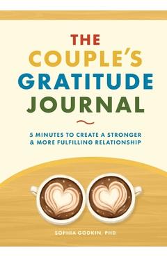 The Couple\'s Gratitude Journal: 5 Minutes to Create a Stronger and More Fulfilling Relationship - Sophia Godkin