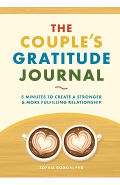 The Couple's Gratitude Journal: 5 Minutes to Create a Stronger and More Fulfilling Relationship - Sophia Godkin