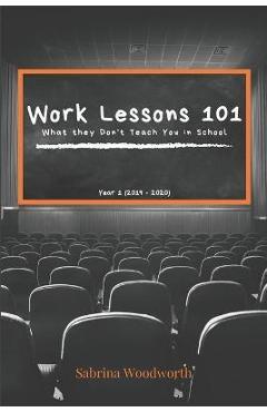 Work Lessons 101: What they Don\'t Teach You in School - Sabrina Woodworth