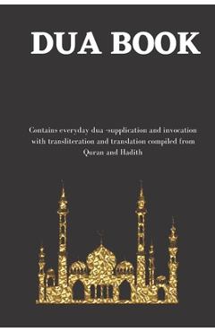 The dua book: Contains 100 everyday Dua- Supplication and Invocation for Muslims with transliteration and translation compiled from - Abu Umar Nurudeen