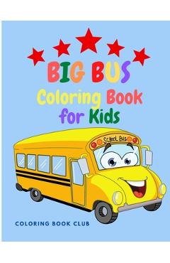 Big Bus Coloring Book for Kids: Perfect Book To Color For Kids Ages 2-4,4-8 - Coloring Book Club