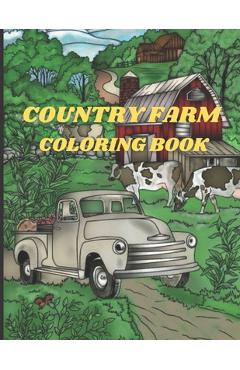 Country Farm Coloring Book: An Adult Coloring Book with Charming Country Life, Playful Animals, Beautiful Flowers, and Nature Scenes for Relaxatio - Art Book
