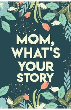 Mom, What\'s your story: Mothers Journal Keepsake - Rey Baurer