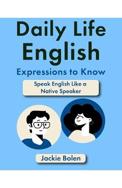 Daily Life English Expressions to Know: Speak English Like a Native Speaker - Jackie Bolen