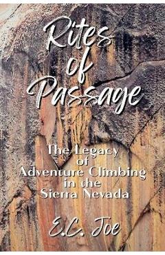 Rites of Passage: The Legacy of Adventure Climbing in the Sierra Nevada - E. C. Joe