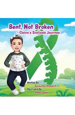 Bent, Not Broken- Claire\'s Scoliosis Journey - Samantha B. Ellsworth