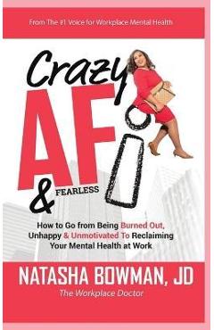 Crazy AF: How To Go From Being Burned Out, Unmotivated & Unhappy to Reclaiming Your Mental Health at Work! - Natasha Bowman